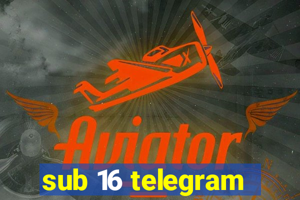 sub 16 telegram